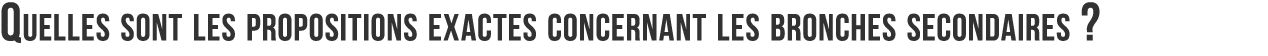 Quelles sont les propositions exactes concernant les bronches secondaires  