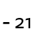 - 21 