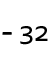 - 32 