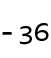 - 36 