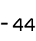 - 44 