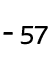 - 57 